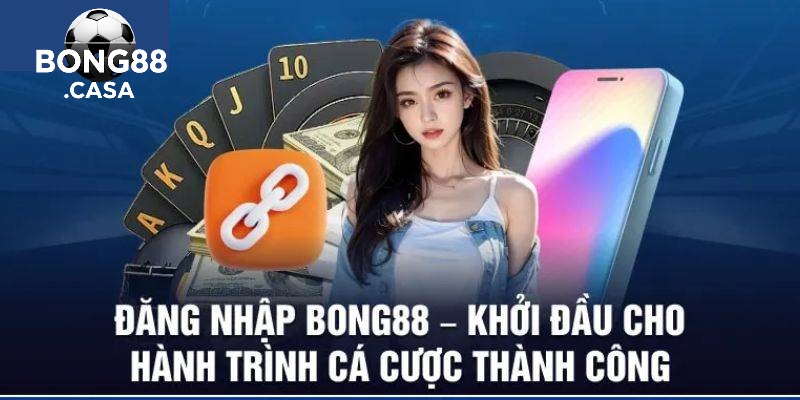 Hướng Dẫn Tham Gia Bong88 Để Tận Hưởng Uy Tín Bong88
