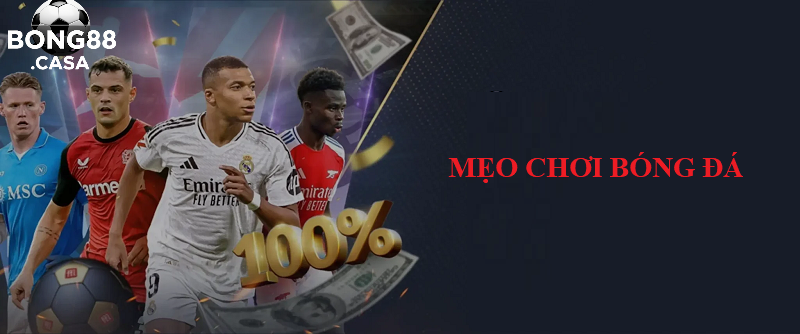 Mẹo Chơi Cá Độ Bóng Đá Bong88 Hiệu Quả Từ Cao Thủ